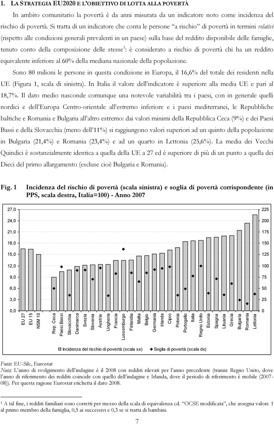 tenuto conto della composizione delle stesse 1 : è considerato a rischio di povertà chi ha un reddito equivalente inferiore al 6% della mediana nazionale della popolazione.