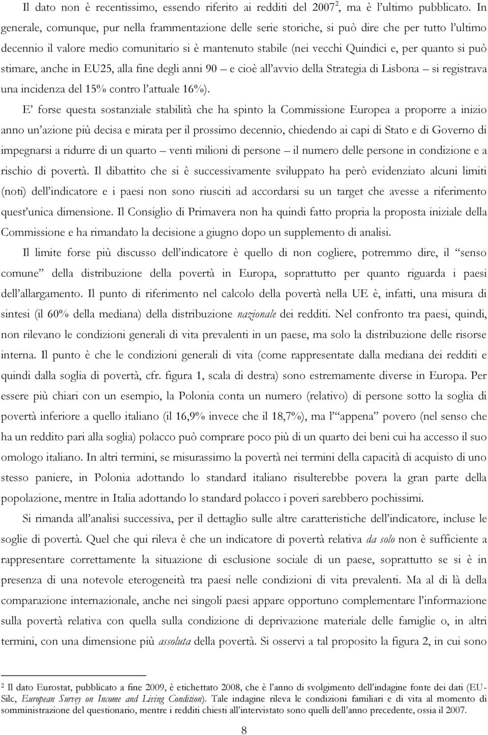 si può stimare, anche in EU25, alla fine degli anni 9 e cioè all avvio della Strategia di Lisbona si registrava una incidenza del 15% contro l attuale 16%).