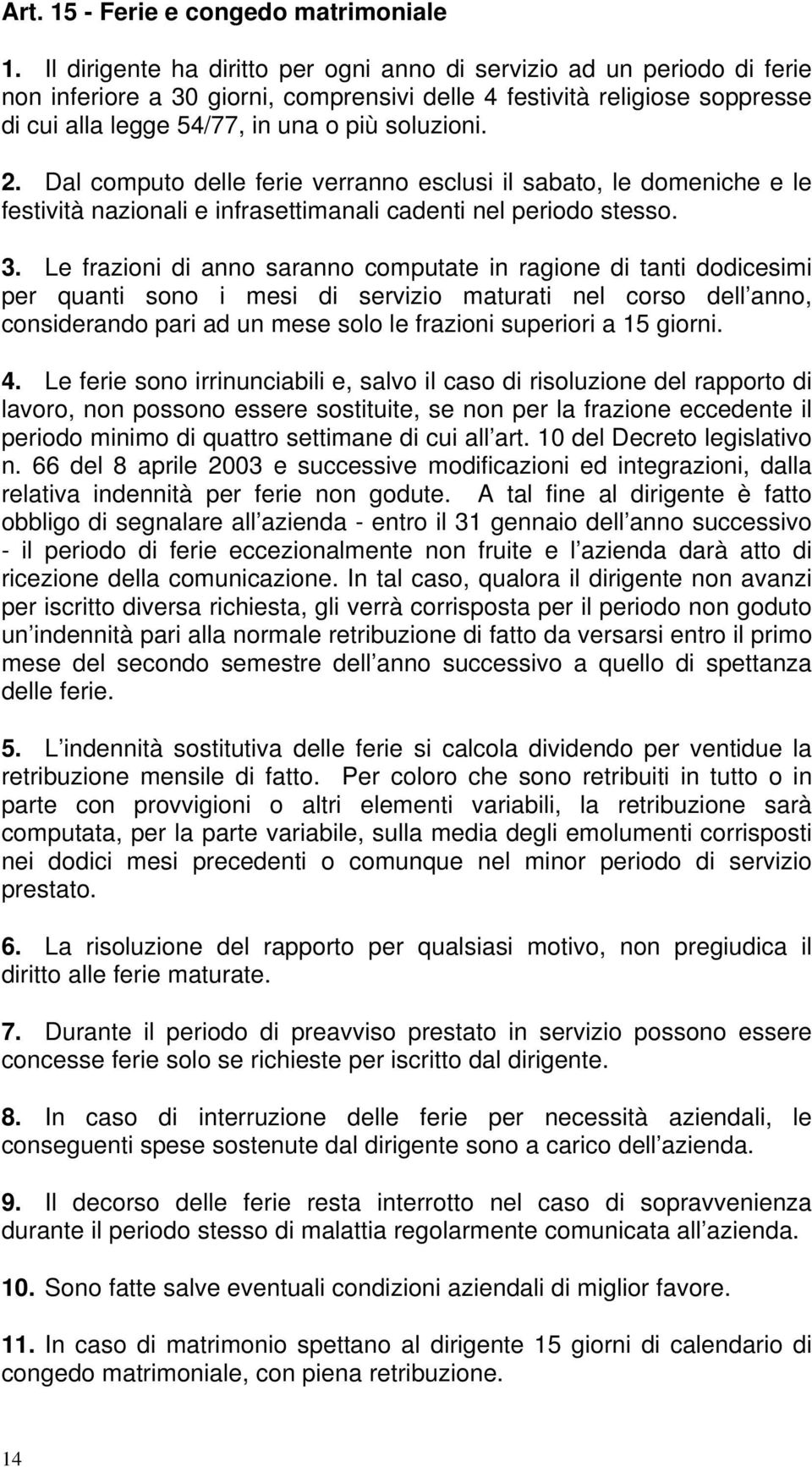 2. Dal computo delle ferie verranno esclusi il sabato, le domeniche e le festività nazionali e infrasettimanali cadenti nel periodo stesso. 3.