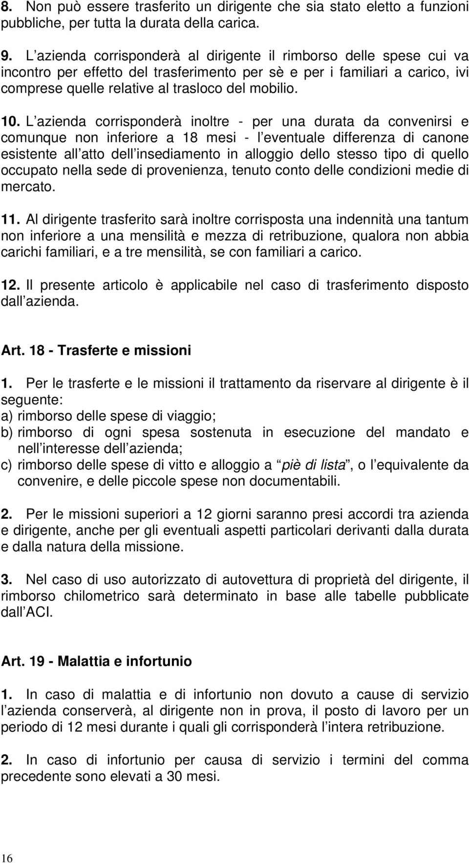 L azienda corrisponderà inoltre - per una durata da convenirsi e comunque non inferiore a 18 mesi - l eventuale differenza di canone esistente all atto dell insediamento in alloggio dello stesso tipo