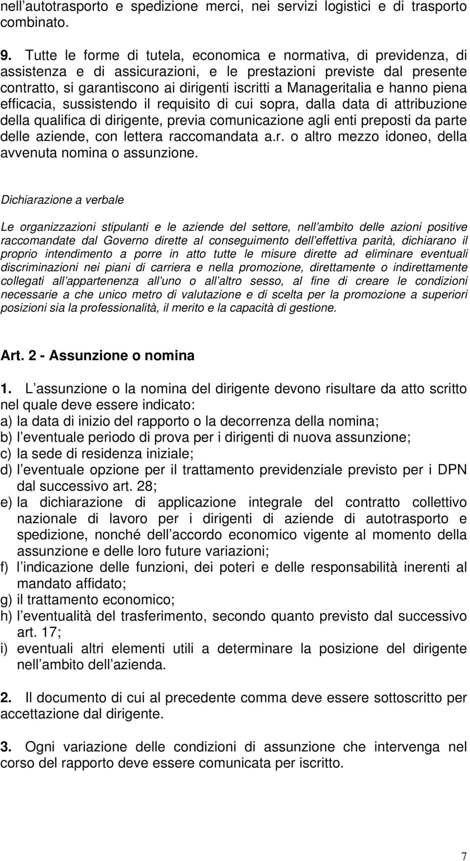 Manageritalia e hanno piena efficacia, sussistendo il requisito di cui sopra, dalla data di attribuzione della qualifica di dirigente, previa comunicazione agli enti preposti da parte delle aziende,