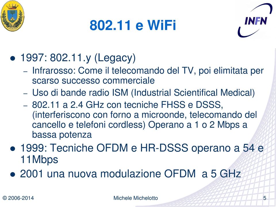 y (Legacy) Infrarosso: Come il telecomando del TV, poi elimitata per scarso successo commerciale Uso di bande