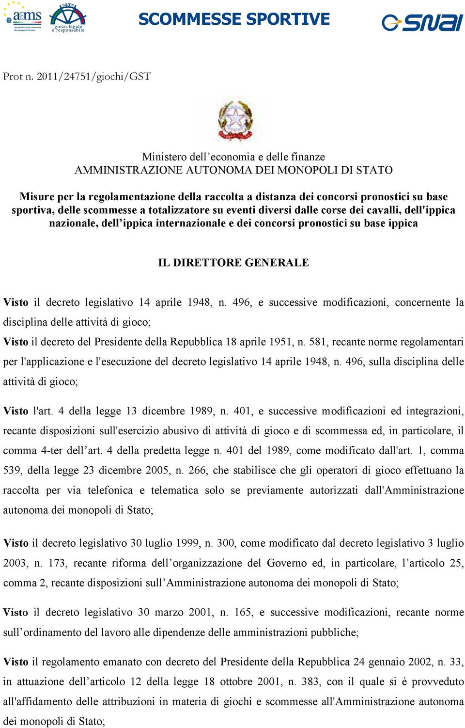 sportiva, delle scommesse a totalizzatore su eventi diversi dalle corse dei cavalli, dell'ippica nazionale, dell ippica internazionale e dei concorsi pronostici su base ippica IL DIRETTORE GENERALE