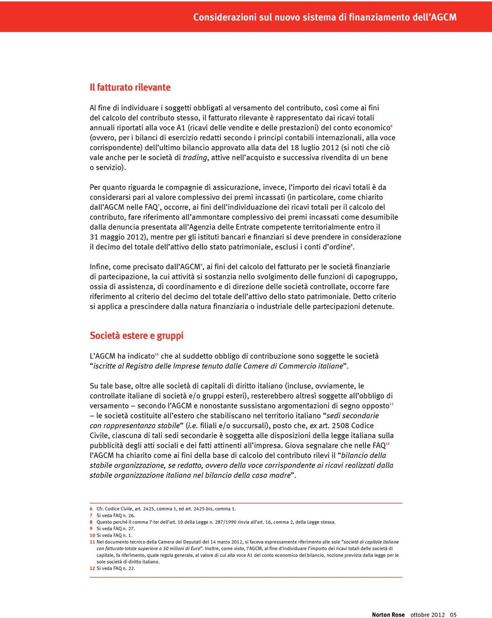 voce corrispondente) dell ultimo bilancio approvato alla data del 18 luglio 2012 (si noti che ciò vale anche per le società di trading, attive nell acquisto e successiva rivendita di un bene o
