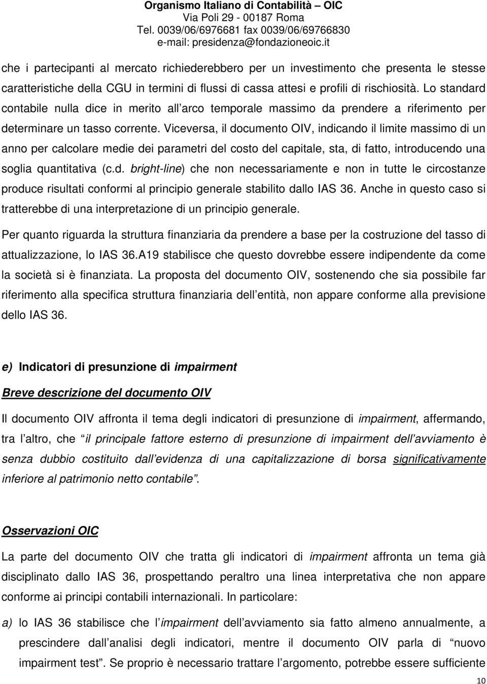 Viceversa, il documento OIV, indicando il limite massimo di un anno per calcolare medie dei parametri del costo del capitale, sta, di fatto, introducendo una soglia quantitativa (c.d. bright-line) che non necessariamente e non in tutte le circostanze produce risultati conformi al principio generale stabilito dallo IAS 36.