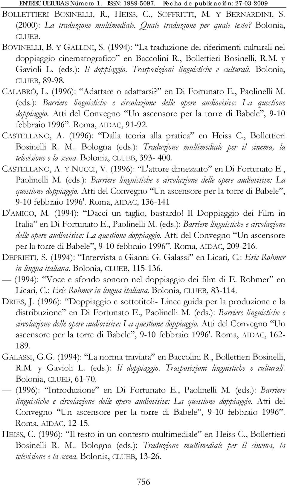 Bolonia, CLUEB, 89-98. CALABRÒ, L. (1996): Adattare o adattarsi? en Di Fortunato E., Paolinelli M. (eds.): Barriere linguistiche e circolazione delle opere audiovisive: La questione doppiaggio.