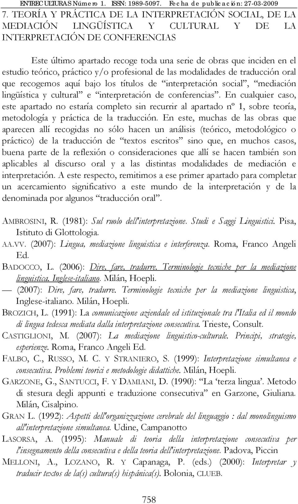 conferencias. En cualquier caso, este apartado no estaría completo sin recurrir al apartado nº 1, sobre teoría, metodología y práctica de la traducción.