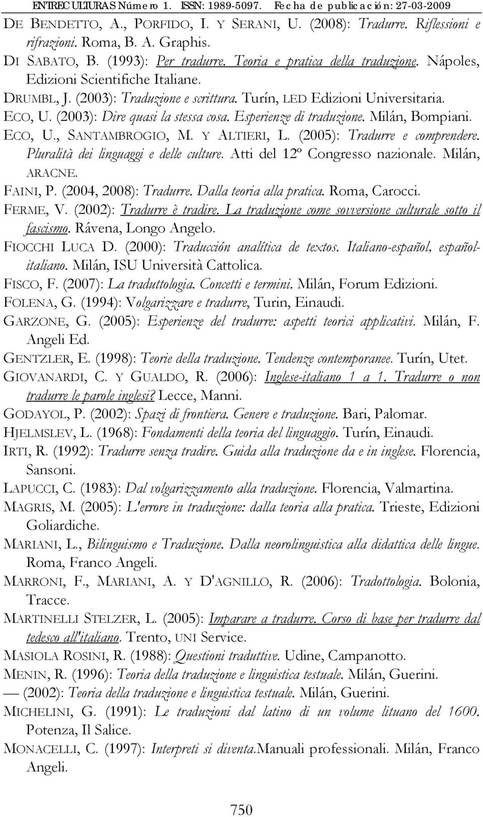 Milán, Bompiani. ECO, U., SANTAMBROGIO, M. Y ALTIERI, L. (2005): Tradurre e comprendere. Pluralità dei linguaggi e delle culture. Atti del 12º Congresso nazionale. Milán, ARACNE. FAINI, P.