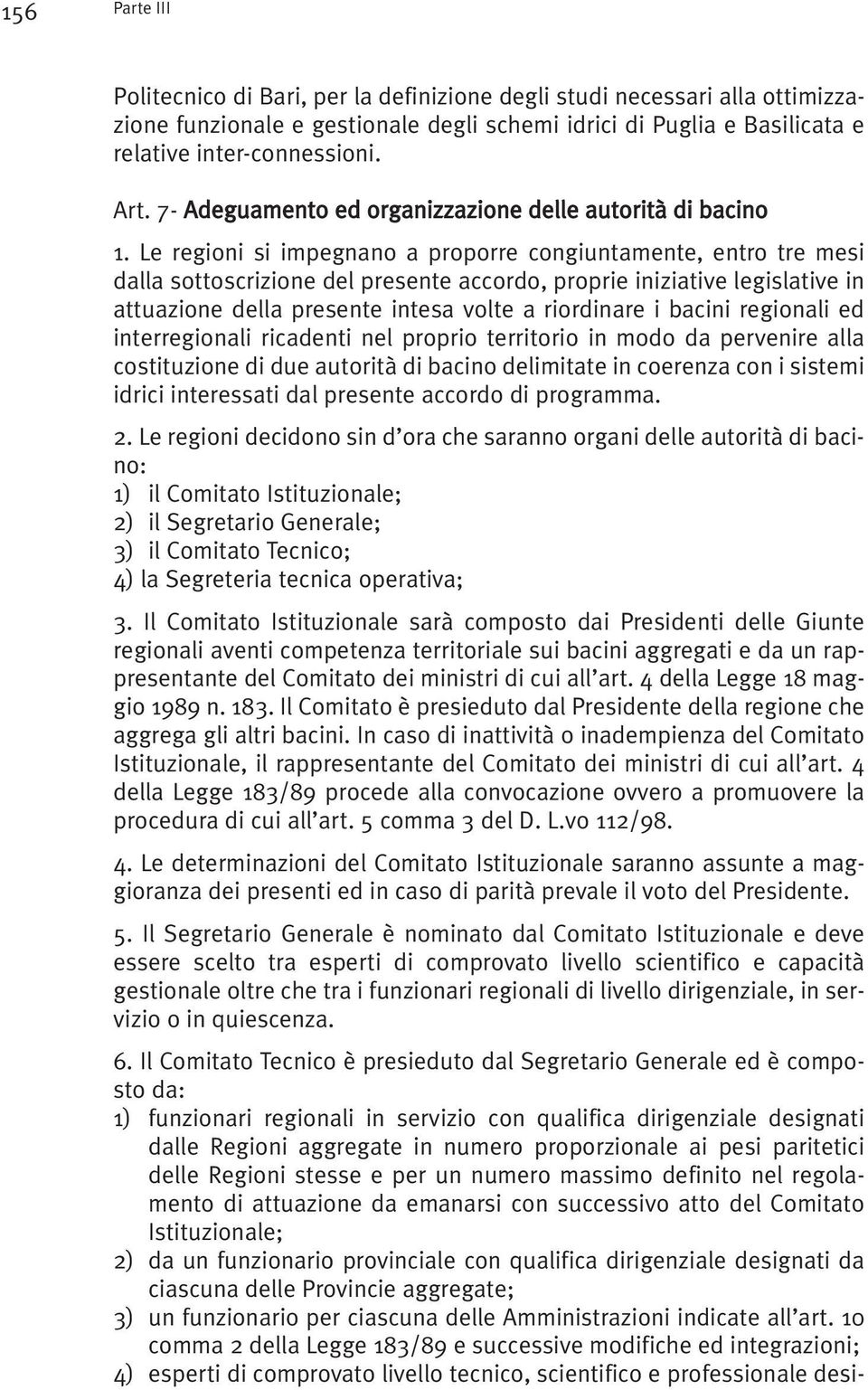 Le regioni si impegnano a proporre congiuntamente, entro tre mesi dalla sottoscrizione del presente accordo, proprie iniziative legislative in attuazione della presente intesa volte a riordinare i