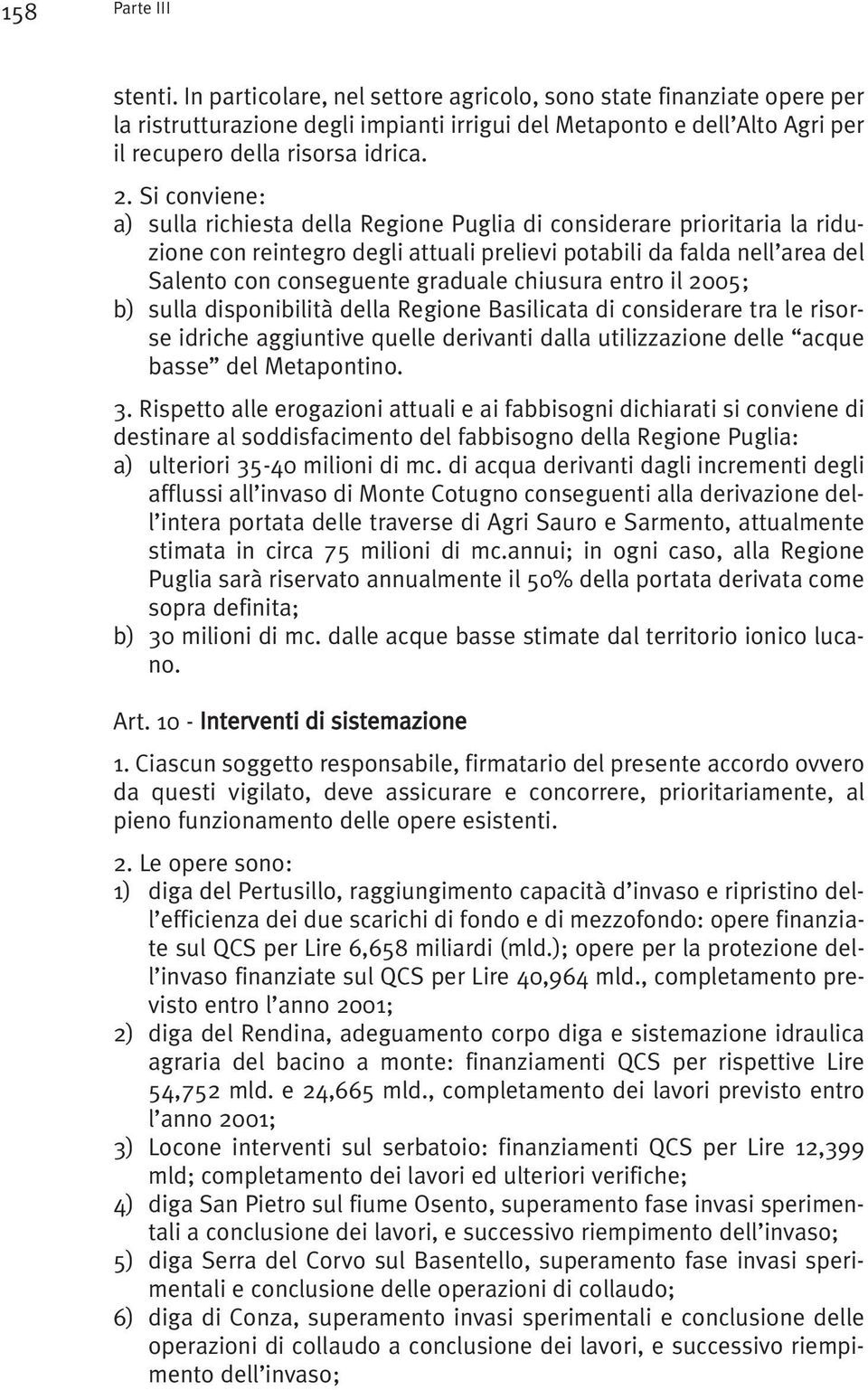 Si conviene: a) sulla richiesta della Regione Puglia di considerare prioritaria la riduzione con reintegro degli attuali prelievi potabili da falda nell area del Salento con conseguente graduale