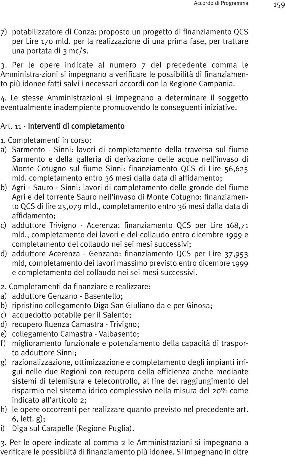 Per le opere indicate al numero 7 del precedente comma le Amministra-zioni si impegnano a verificare le possibilità di finanziamento più idonee fatti salvi i necessari accordi con la Regione Campania.