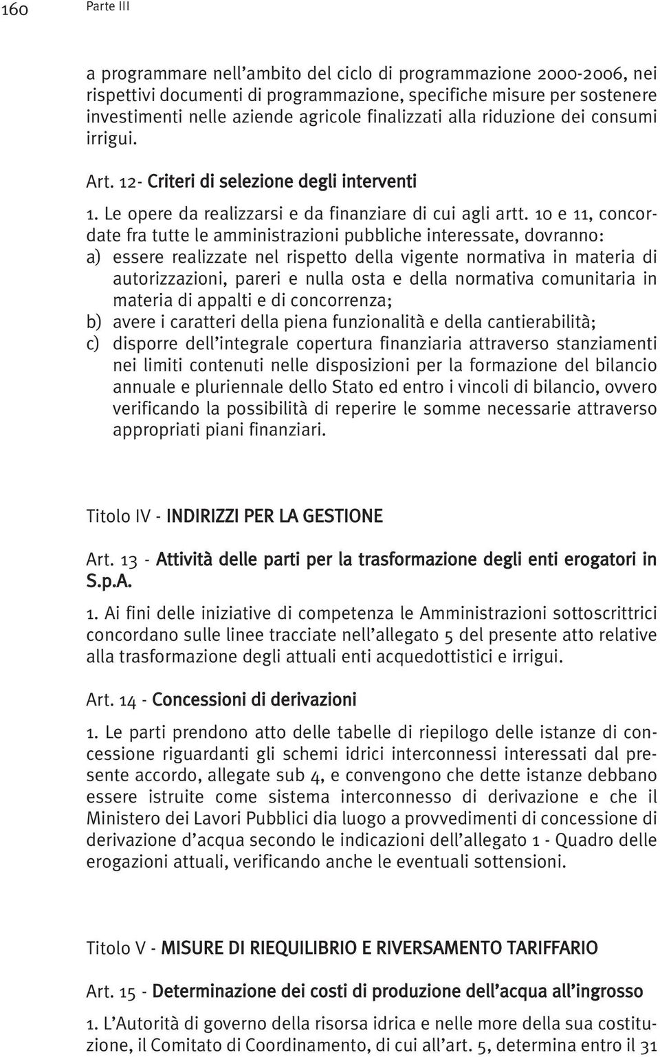 10 e 11, concordate fra tutte le amministrazioni pubbliche interessate, dovranno: a) essere realizzate nel rispetto della vigente normativa in materia di autorizzazioni, pareri e nulla osta e della