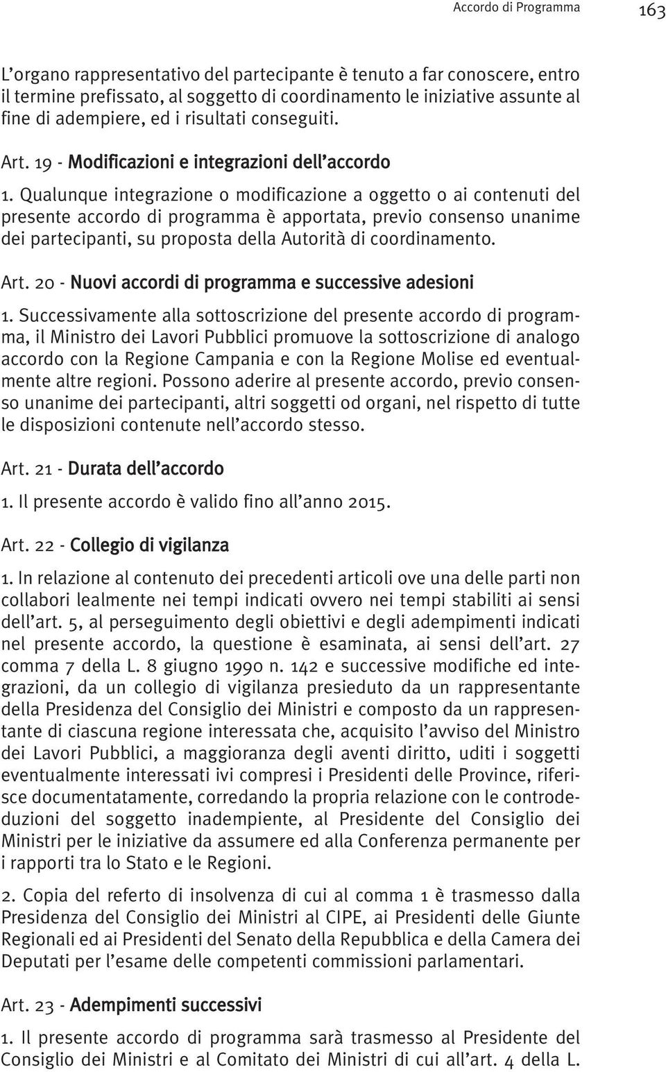 Qualunque integrazione o modificazione a oggetto o ai contenuti del presente accordo di programma è apportata, previo consenso unanime dei partecipanti, su proposta della Autorità di coordinamento.