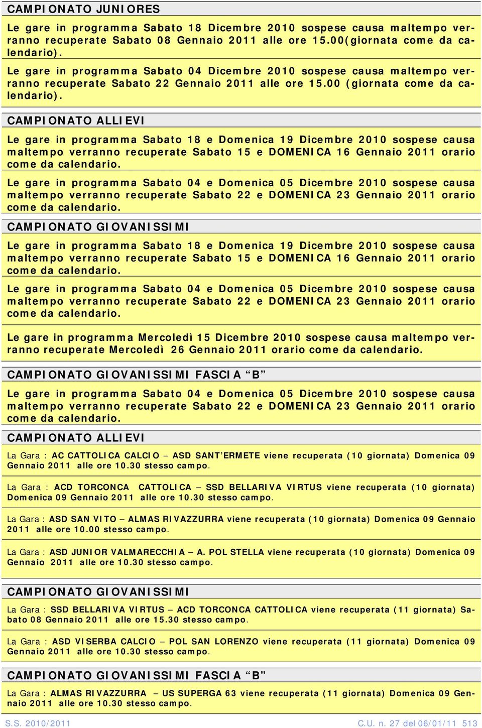 CAMPIONATO ALLIEVI Le gare in programma Sabato 18 e Domenica 19 Dicembre 2010 sospese causa maltempo verranno recuperate Sabato 15 e DOMENICA 16 Gennaio 2011 orario come da calendario.