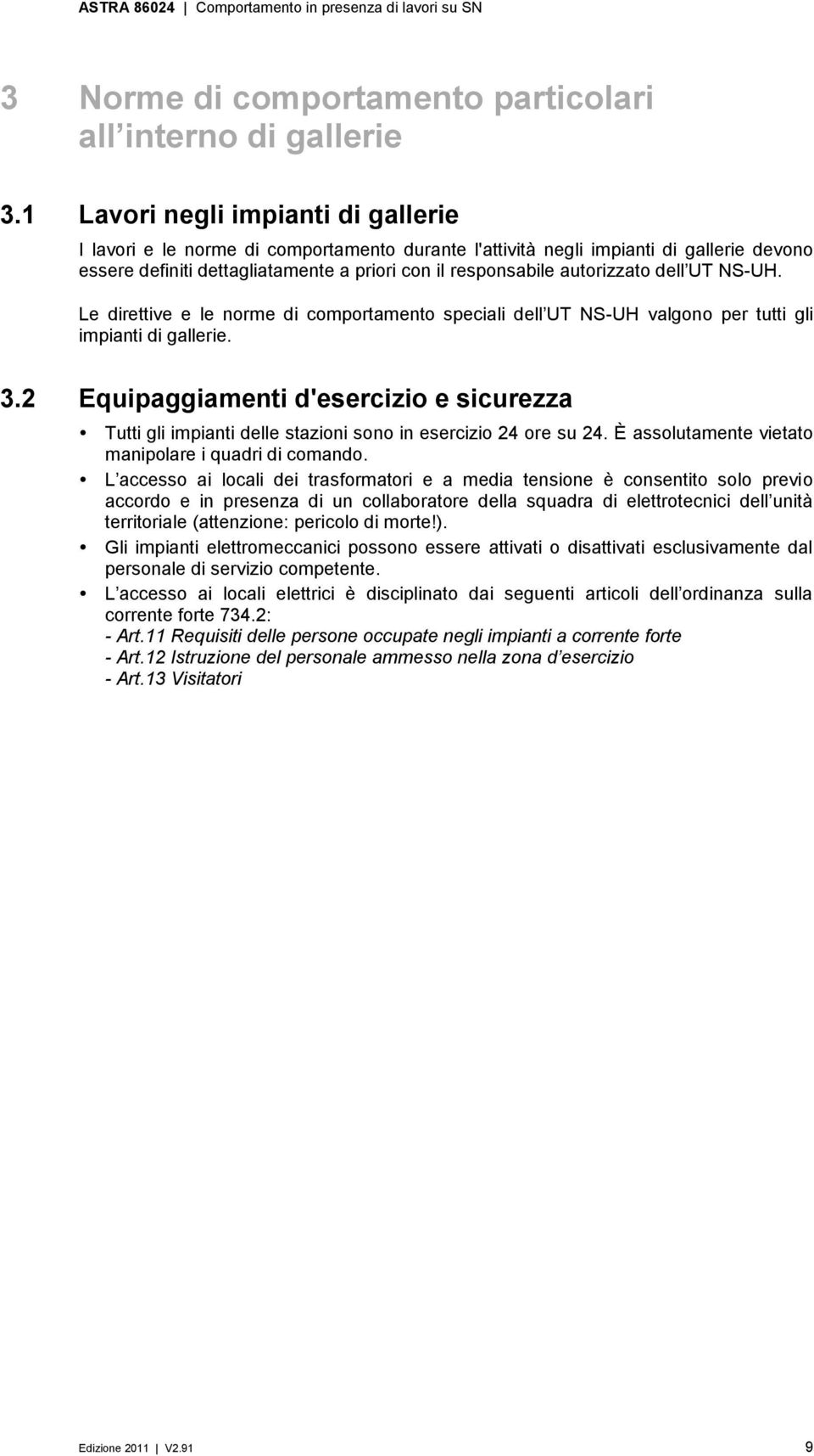 dell UT NS-UH. Le direttive e le norme di comportamento speciali dell UT NS-UH valgono per tutti gli impianti di gallerie. 3.