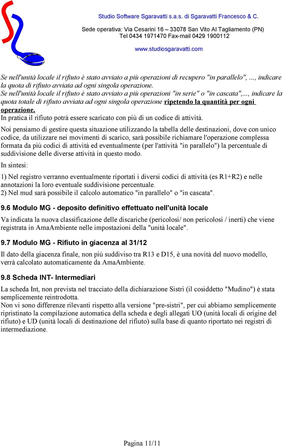 .., indicare la quota totale di rifiuto avviata ad ogni singola operazione ripetendo la quantità per ogni operazione. In pratica il rifiuto potrà essere scaricato con più di un codice di attività.