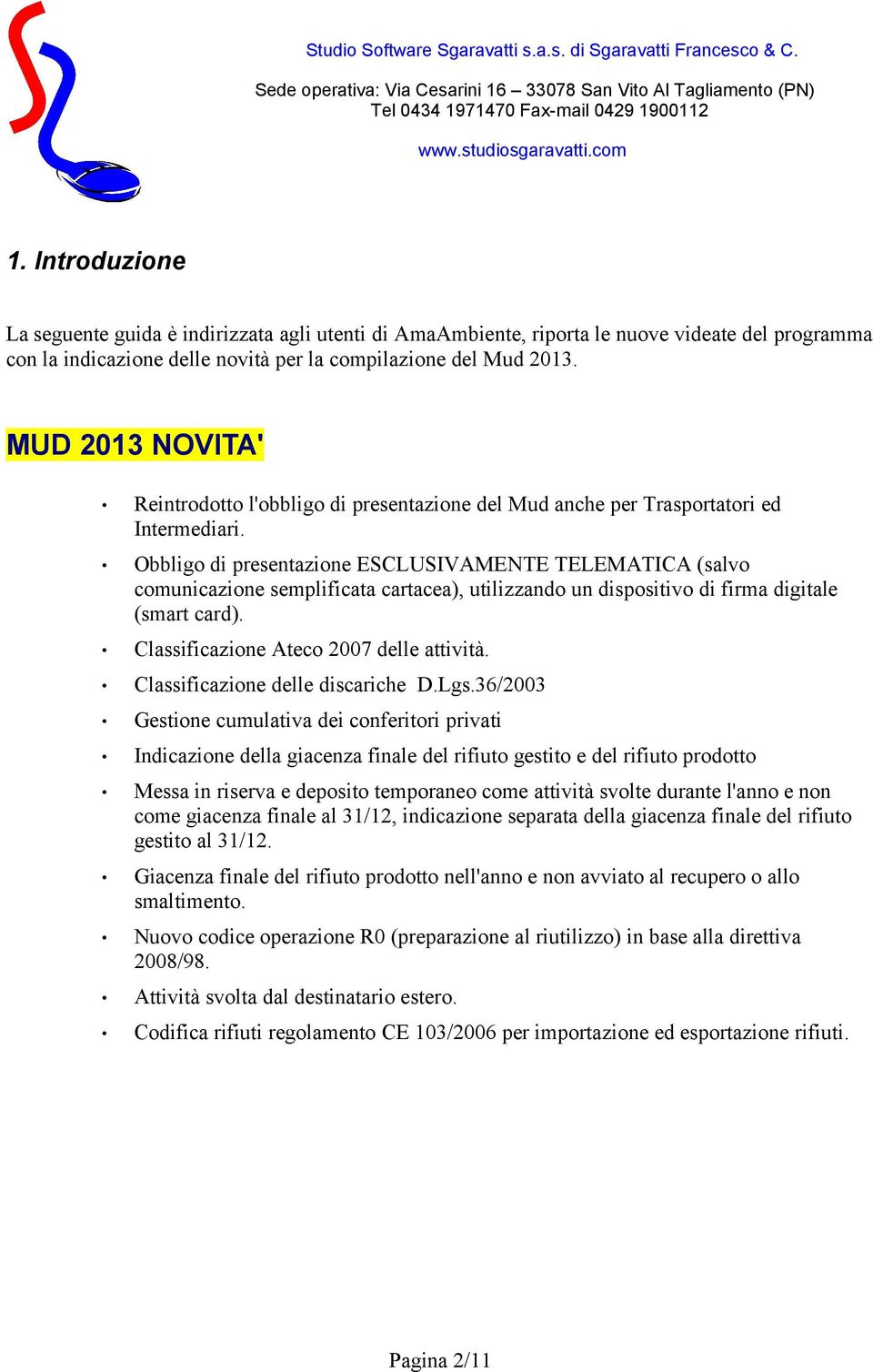 Obbligo di presentazione ESCLUSIVAMENTE TELEMATICA (salvo comunicazione semplificata cartacea), utilizzando un dispositivo di firma digitale (smart card). Classificazione Ateco 2007 delle attività.