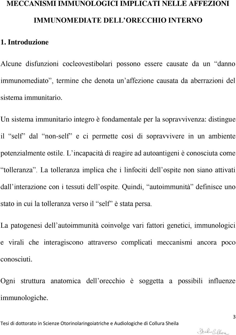 Un sistema immunitario integro è fondamentale per la sopravvivenza: distingue il self dal non-self e ci permette così di sopravvivere in un ambiente potenzialmente ostile.