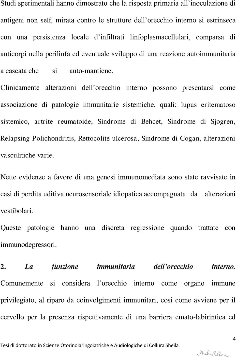 Clinicamente alterazioni dell orecchio interno possono presentarsi come associazione di patologie immunitarie sistemiche, quali: lupus eritematoso sistemico, artrite reumatoide, Sindrome di Behcet,