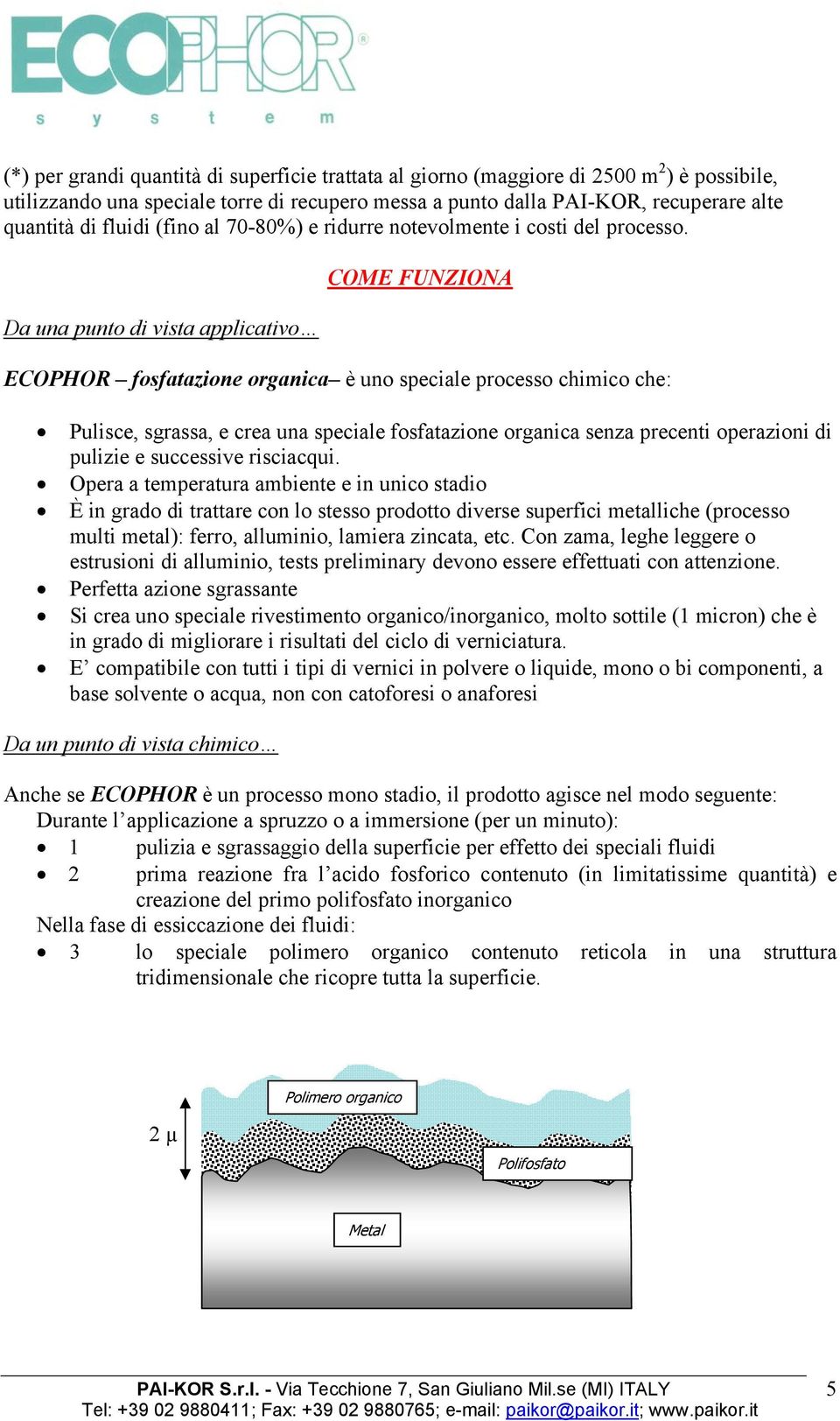 Da una punto di vista applicativo COME FUNZIONA ECOPHOR fosfatazione organica è uno speciale processo chimico che: Pulisce, sgrassa, e crea una speciale fosfatazione organica senza precenti