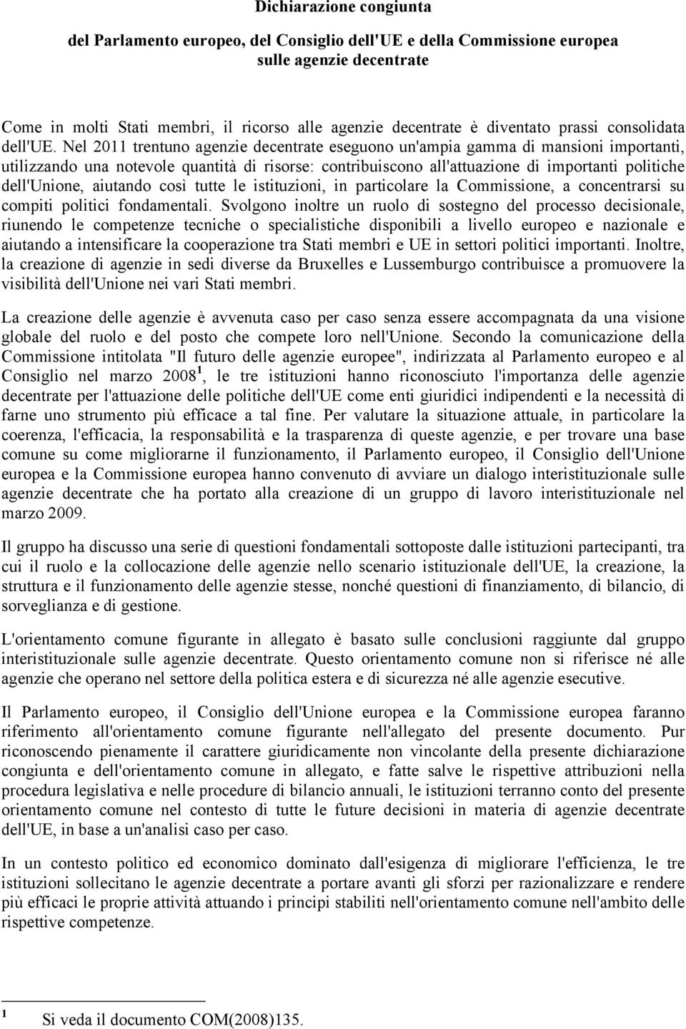 Nel 2011 trentuno agenzie decentrate eseguono un'ampia gamma di mansioni importanti, utilizzando una notevole quantità di risorse: contribuiscono all'attuazione di importanti politiche dell'unione,