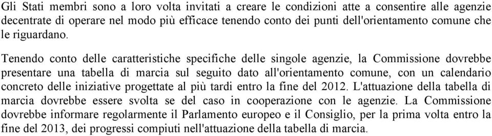 Tenendo conto delle caratteristiche specifiche delle singole agenzie, la Commissione dovrebbe presentare una tabella di marcia sul seguito dato all'orientamento comune, con un calendario