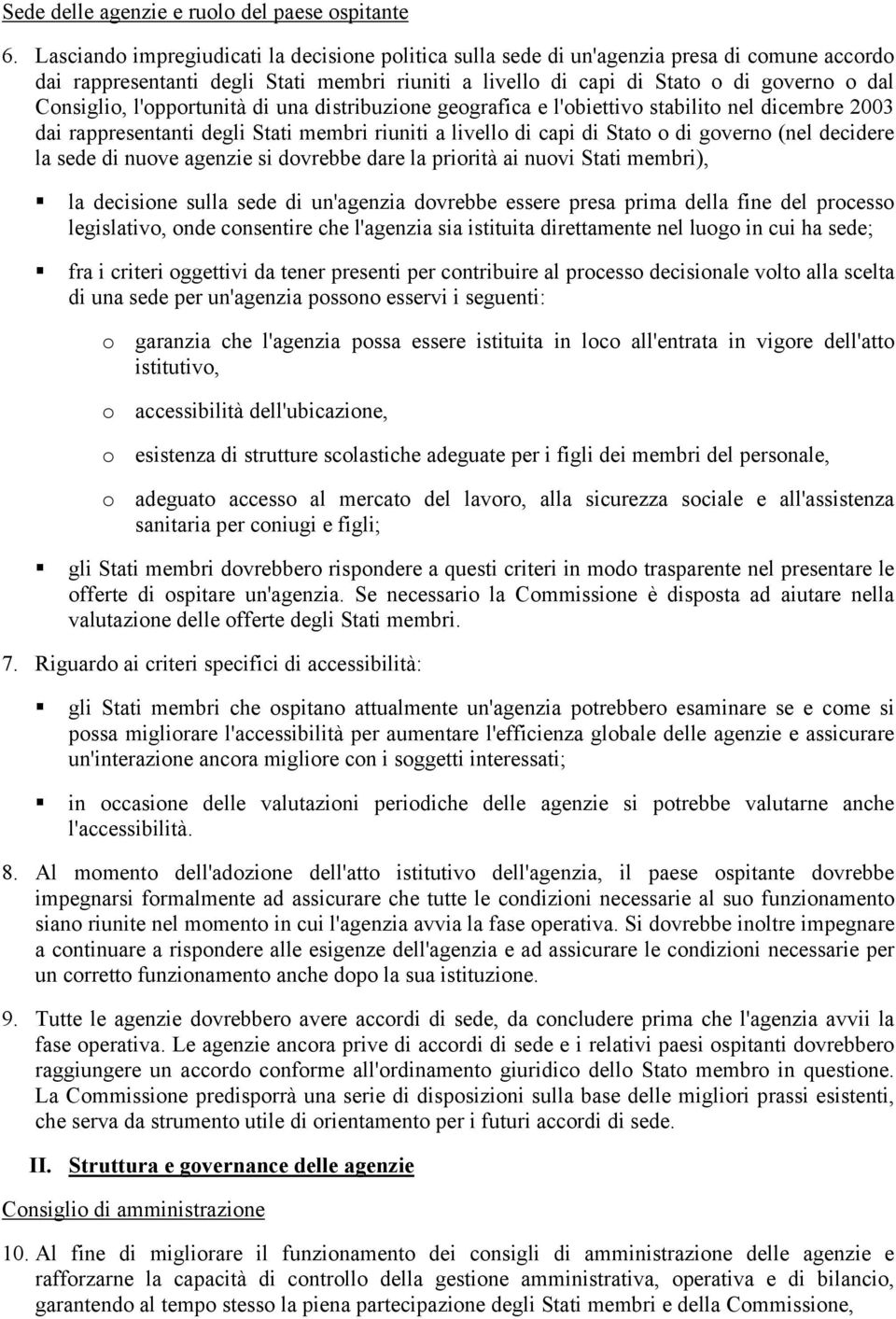 l'opportunità di una distribuzione geografica e l'obiettivo stabilito nel dicembre 2003 dai rappresentanti degli Stati membri riuniti a livello di capi di Stato o di governo (nel decidere la sede di