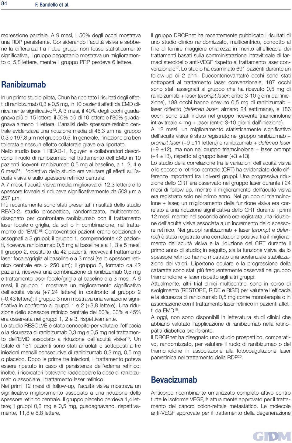 perdeva 6 lettere. Ranibizumab In un primo studio pilota, Chun ha riportato i risultati degli effetti di ranibizumab 0,3 e 0,5 mg, in 10 pazienti affetti da EMD clinicamente significativo 13.