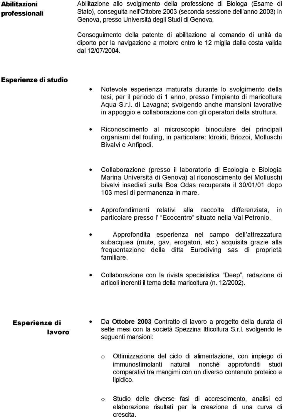 studi Ntevle esperienza maturata durante l svlgiment della tesi, per il perid di 1 ann, press l impiant di maricltura Aqua S.r.l. di Lavagna; svlgend anche mansini lavrative in appggi e cllabrazine cn gli peratri della struttura.