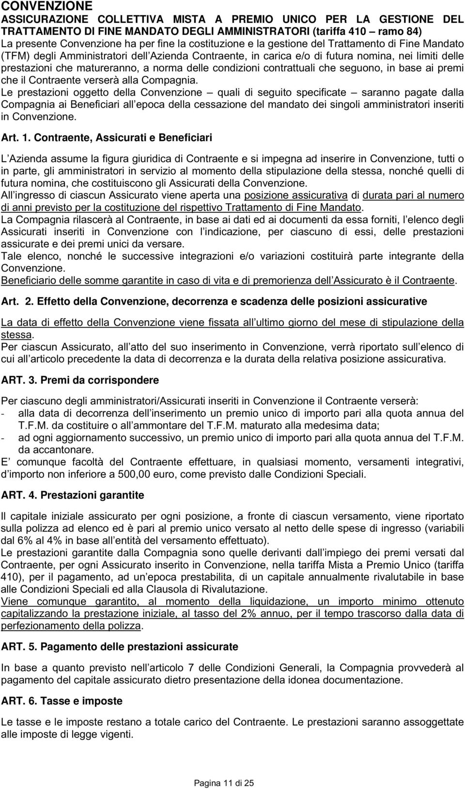 delle condizioni contrattuali che seguono, in base ai premi che il Contraente verserà alla Compagnia.