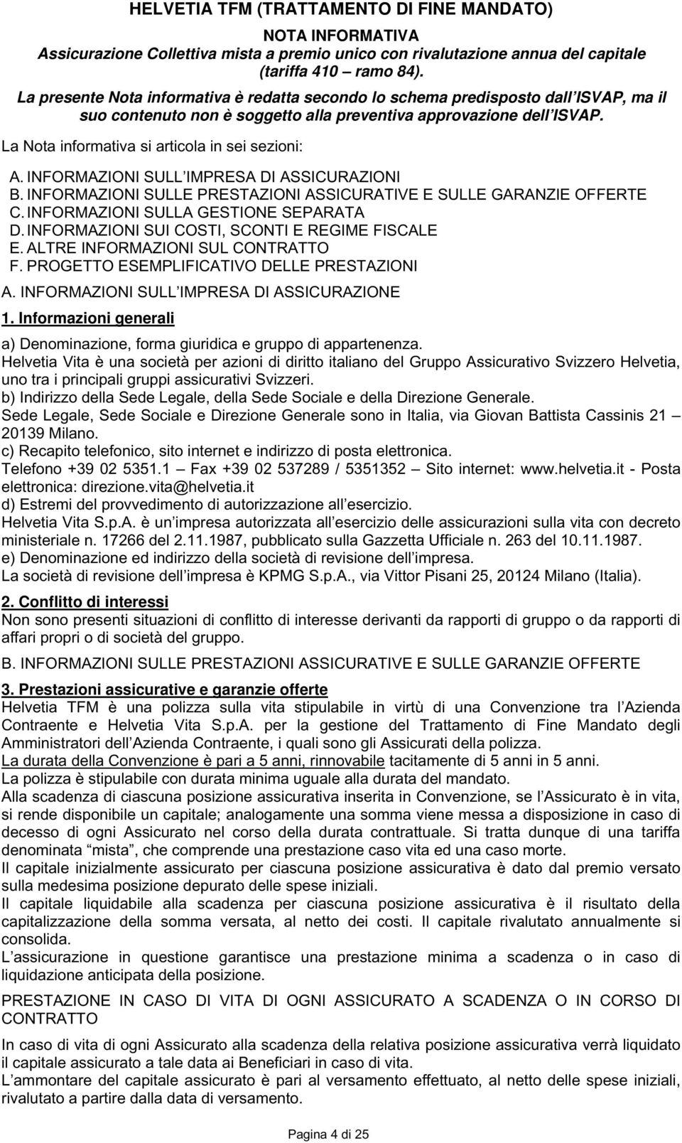 La Nota informativa si articola in sei sezioni: A. INFORMAZIONI SULL IMPRESA DI ASSICURAZIONI B. INFORMAZIONI SULLE PRESTAZIONI ASSICURATIVE E SULLE GARANZIE OFFERTE C.