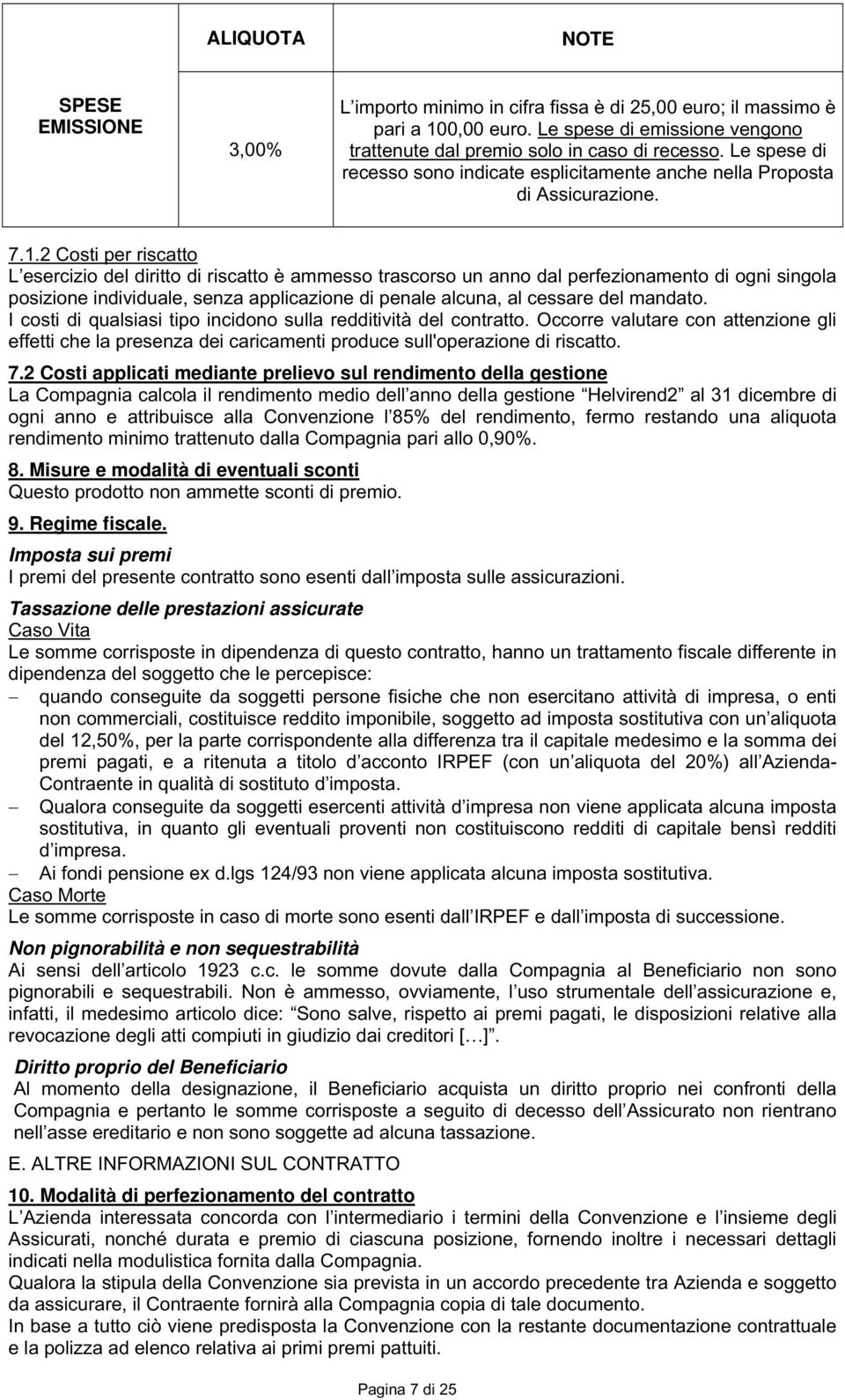 2 Costi per riscatto L esercizio del diritto di riscatto è ammesso trascorso un anno dal perfezionamento di ogni singola posizione individuale, senza applicazione di penale alcuna, al cessare del