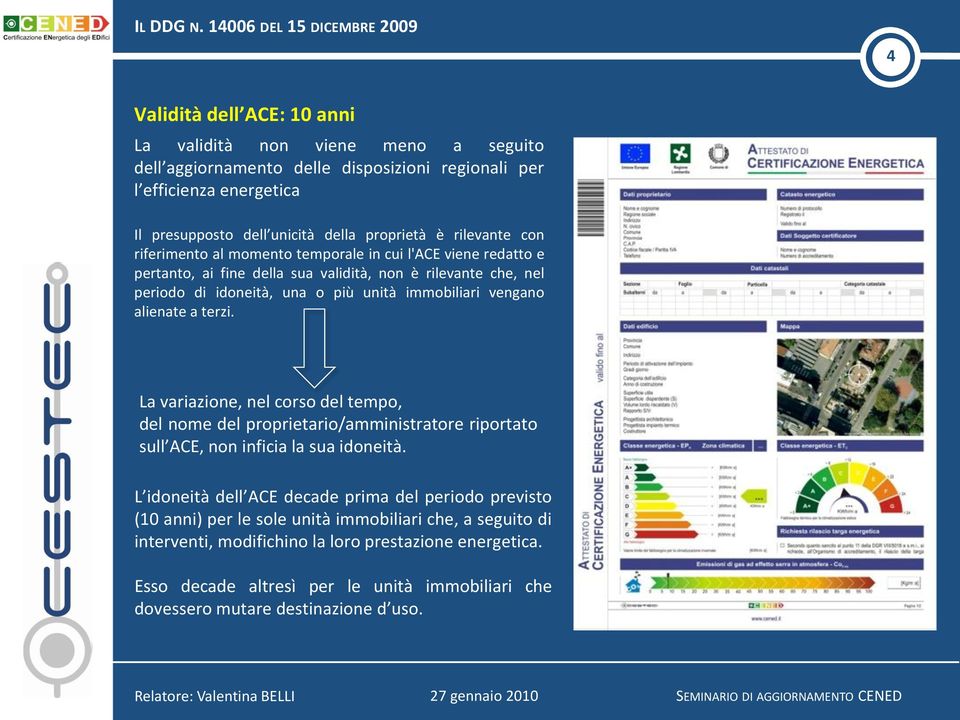 alienate a terzi. La variazione, nel corso del tempo, del nome del proprietario/amministratore riportato sull ACE, non inficia la sua idoneità.