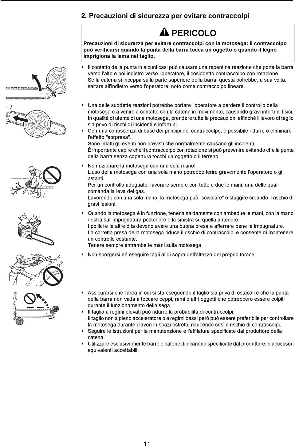 Il contatto della punta in alcuni casi può causare una repentina reazione che porta la barra verso l'alto e poi indietro verso l'operatore, il cosiddetto contraccolpo con rotazione.