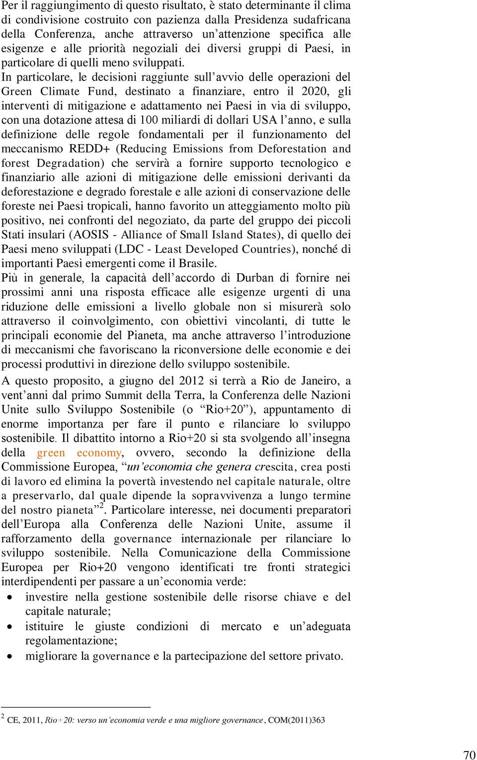 In particolare, le decisioni raggiunte sull avvio delle operazioni del Green Climate Fund, destinato a finanziare, entro il 2020, gli interventi di mitigazione e adattamento nei Paesi in via di