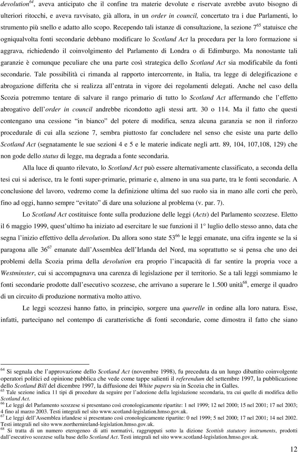 Recependo tali istanze di consultazione, la sezione 7 65 statuisce che ogniqualvolta fonti secondarie debbano modificare lo Scotland Act la procedura per la loro formazione si aggrava, richiedendo il