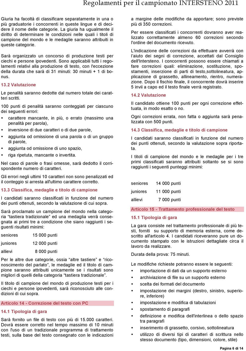 Sarà organizzato un concorso di produzione testi per ciechi e persone ipovedenti.