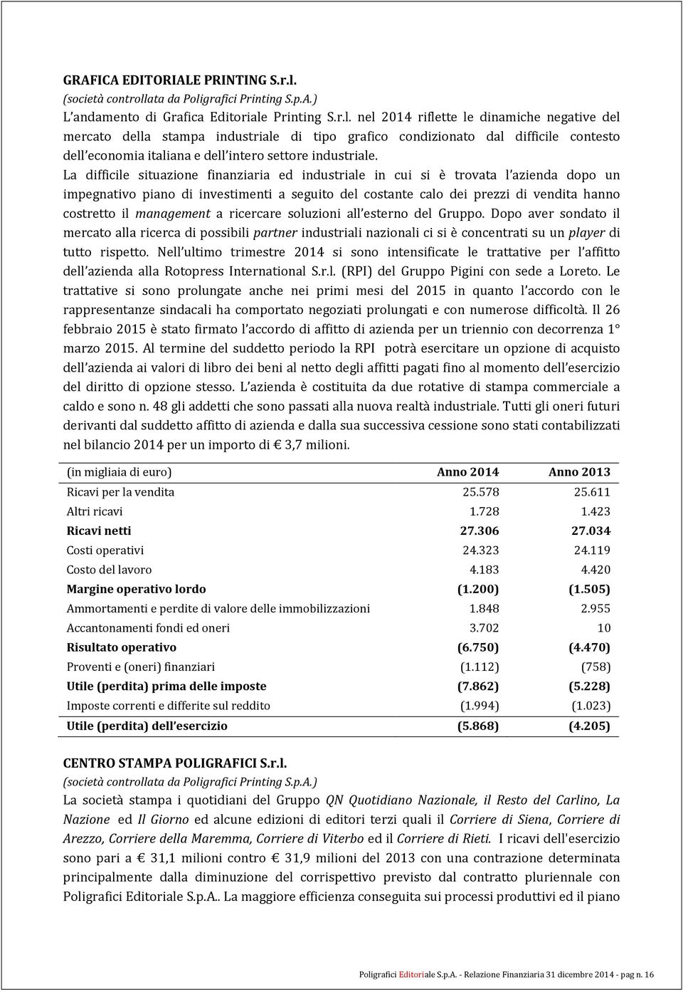 ata da Poligrafici Printing S.p.A.) L andamento di Grafica Editoriale Printing S.r.l. nel 2014 riflette le dinamiche negative del mercato della stampa industriale di tipo grafico condizionato dal difficile contesto dell economia italiana e dell intero settore industriale.