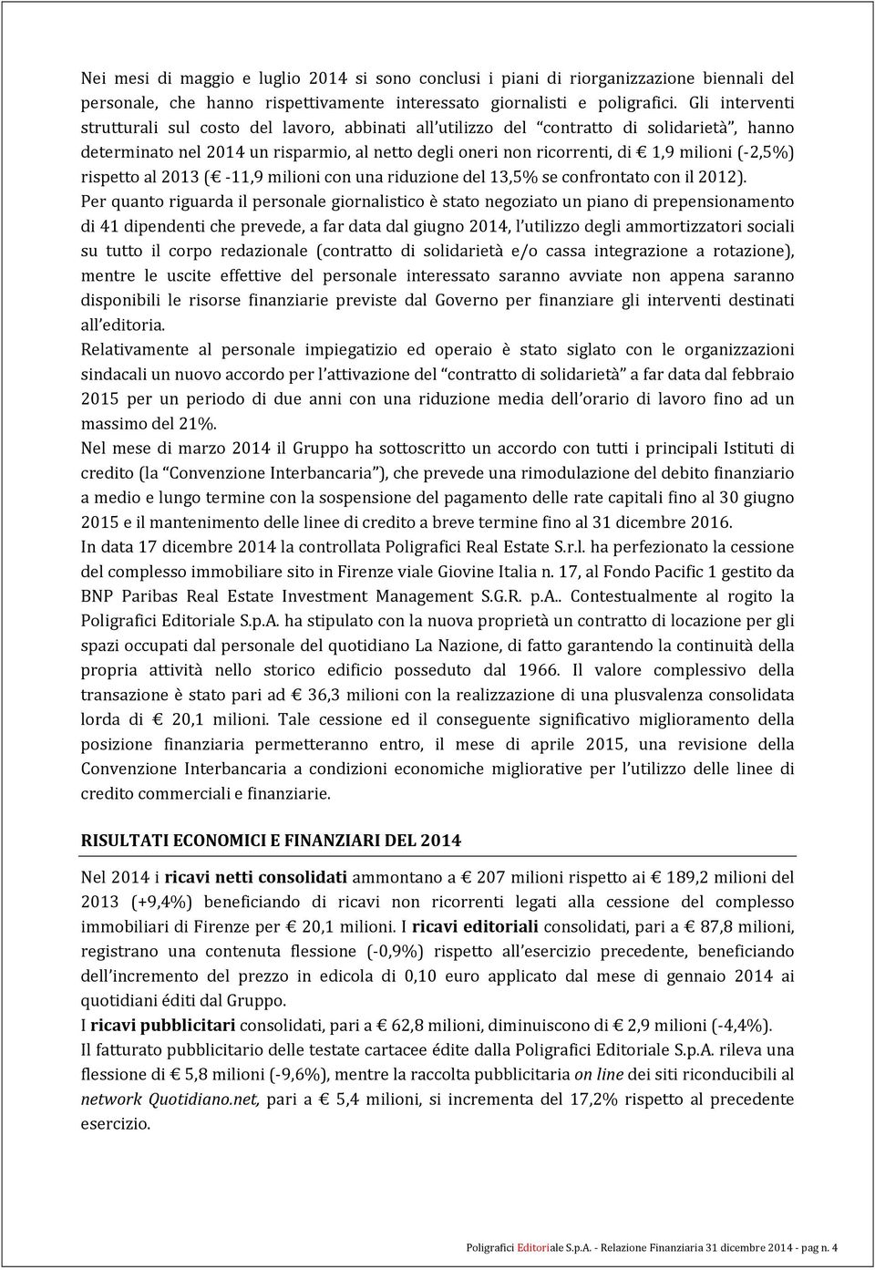 (-2,5%) rispetto al 2013 ( -11,9 milioni con una riduzione del 13,5% se confrontato con il 2012).