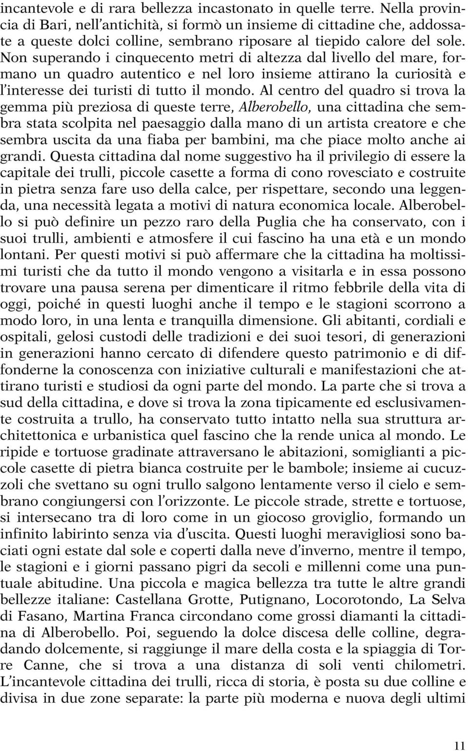 Non superando i cinquecento metri di altezza dal livello del mare, formano un quadro autentico e nel loro insieme attirano la curiosità e l interesse dei turisti di tutto il mondo.