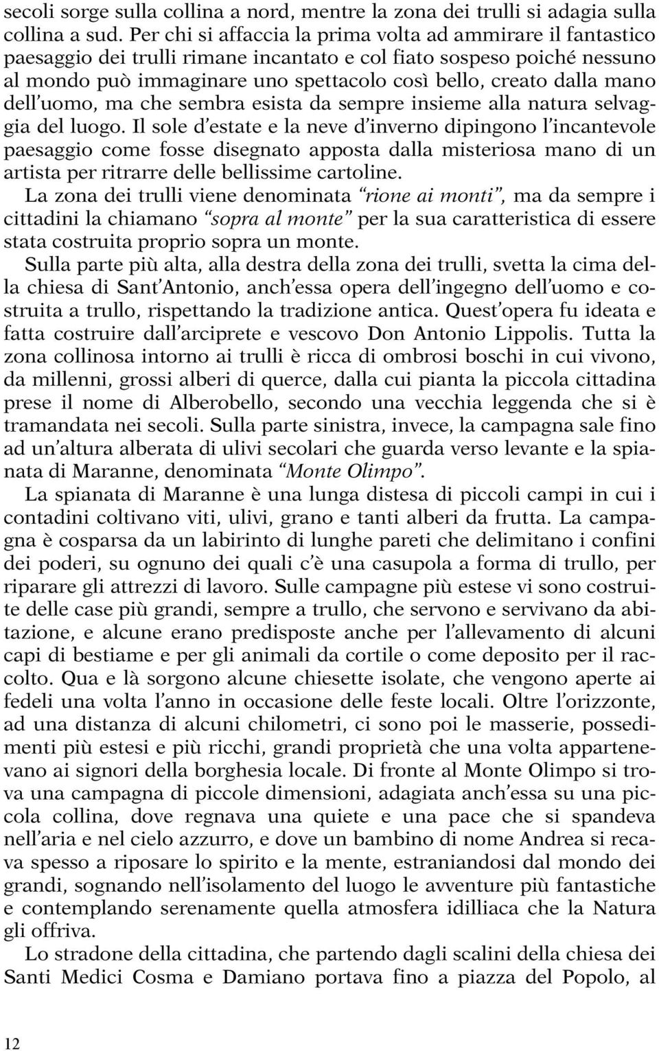 mano dell uomo, ma che sembra esista da sempre insieme alla natura selvaggia del luogo.