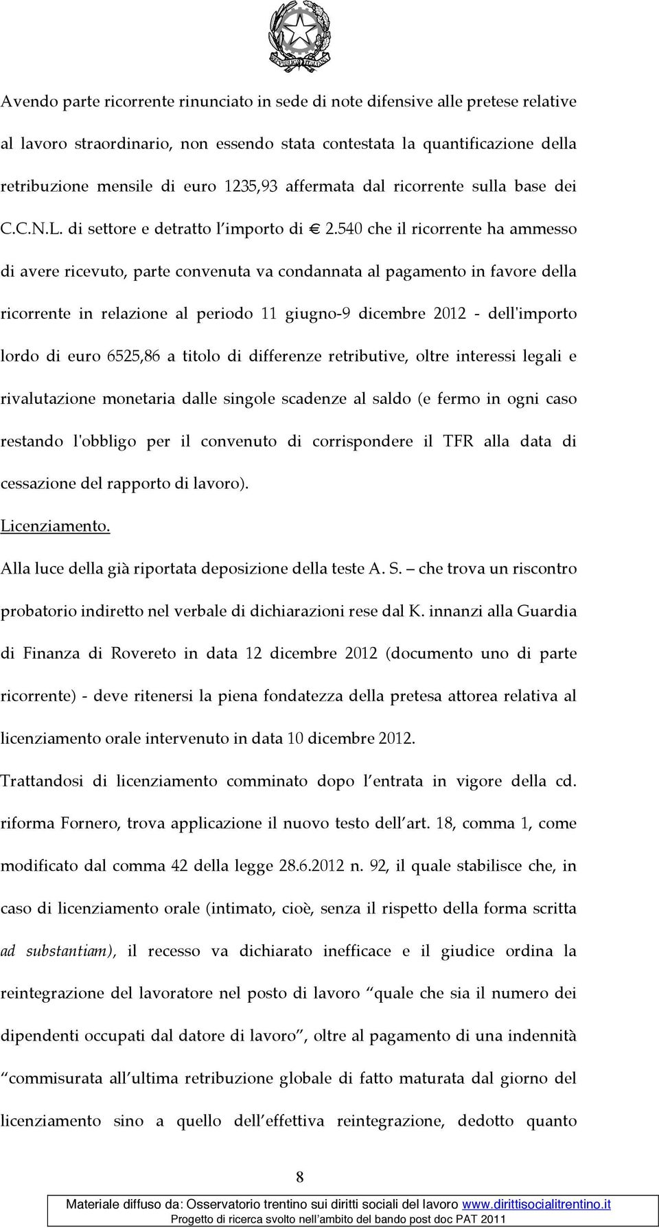 540 che il ricorrente ha ammesso di avere ricevuto, parte convenuta va condannata al pagamento in favore della ricorrente in relazione al periodo 11 giugno-9 dicembre 2012 - dell'importo lordo di