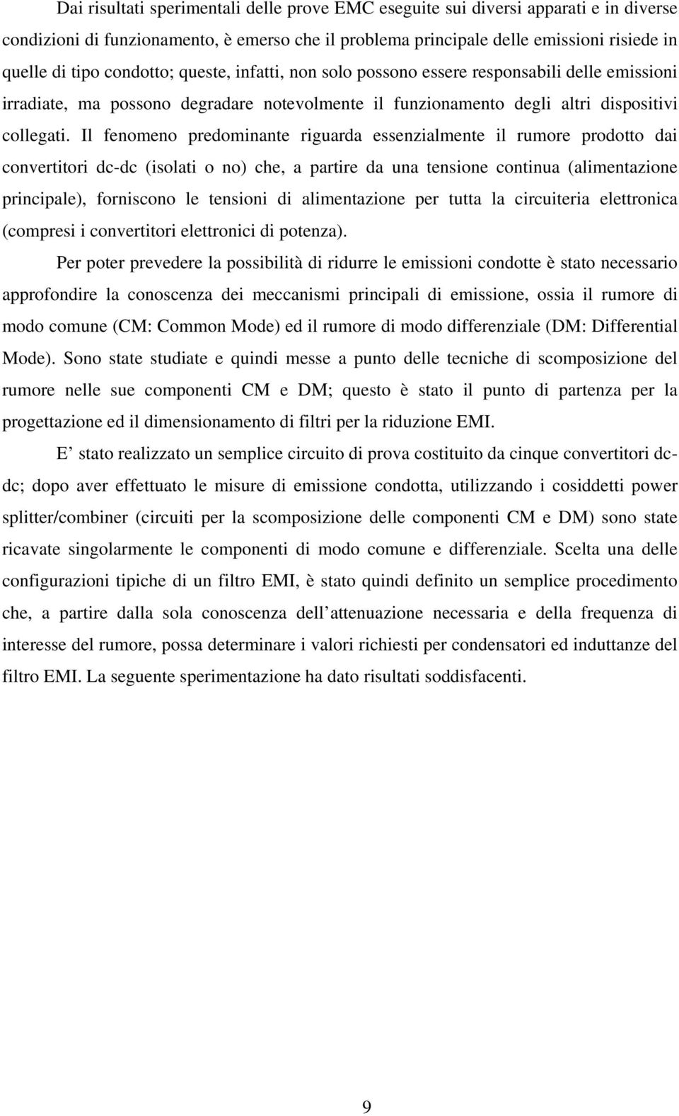 Il fenomeno predominante riguarda essenzialmente il rumore prodotto dai convertitori dc-dc (isolati o no) che, a partire da una tensione continua (alimentazione principale), forniscono le tensioni di