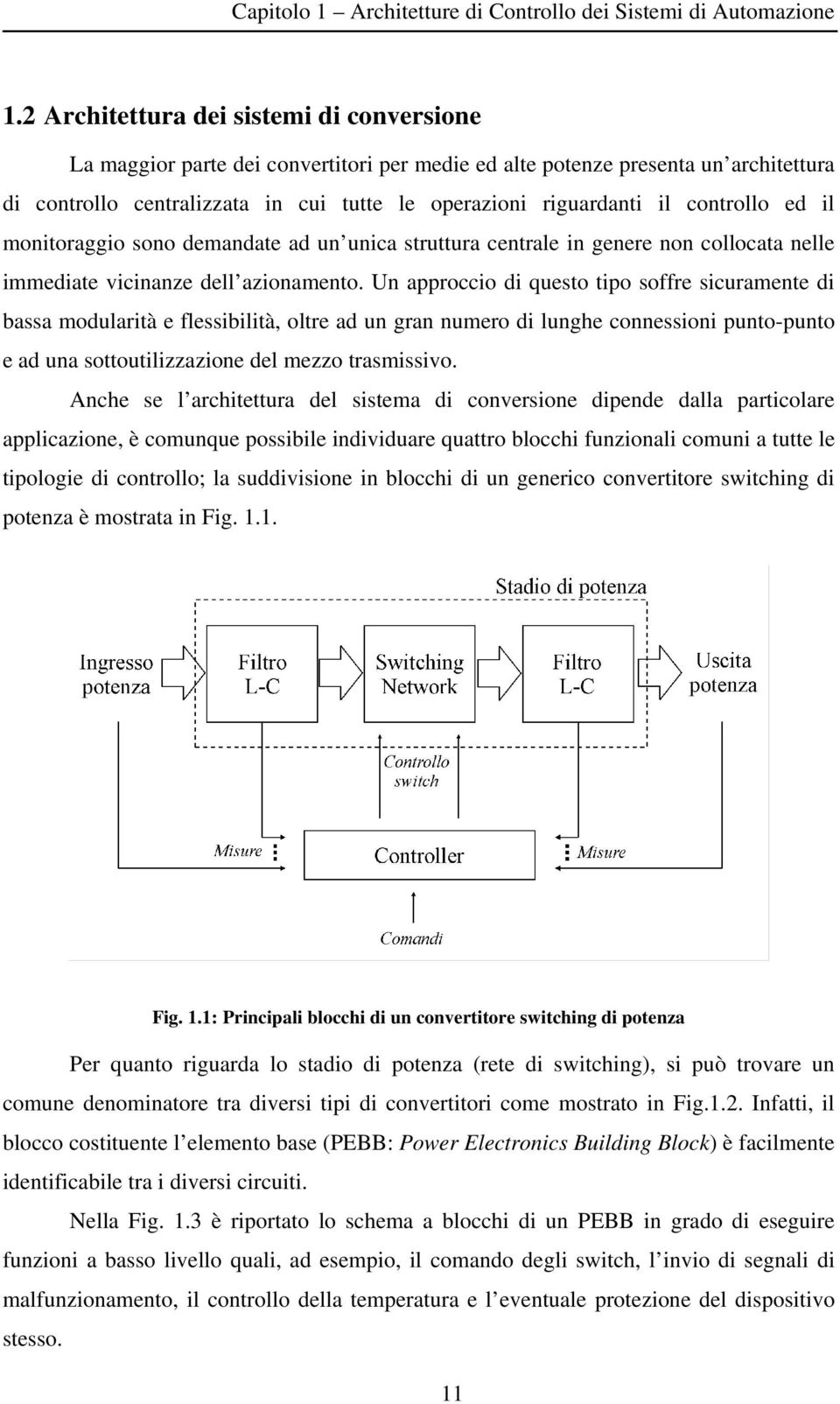 controllo ed il monitoraggio sono demandate ad un unica struttura centrale in genere non collocata nelle immediate vicinanze dell azionamento.