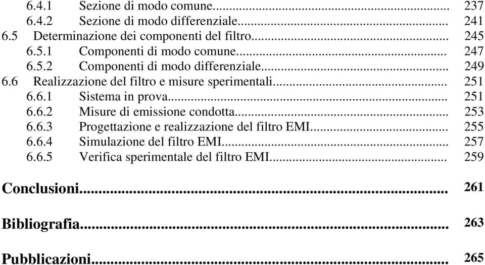 .. 251 6.6.2 Misure di emissione condotta... 253 6.6.3 Progettazione e realizzazione del filtro EMI... 255 6.6.4 Simulazione del filtro EMI.