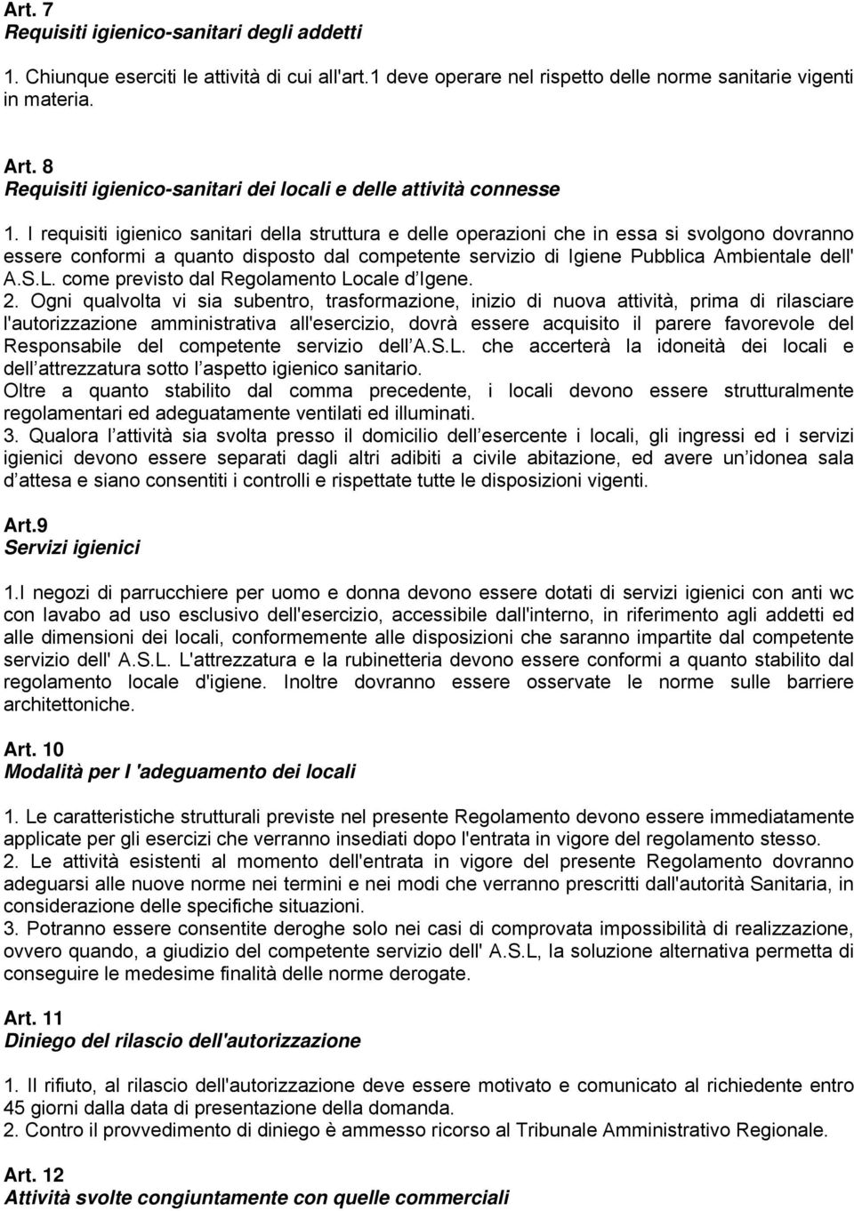 I requisiti igienico sanitari della struttura e delle operazioni che in essa si svolgono dovranno essere conformi a quanto disposto dal competente servizio di Igiene Pubblica Ambientale dell' A.S.L.