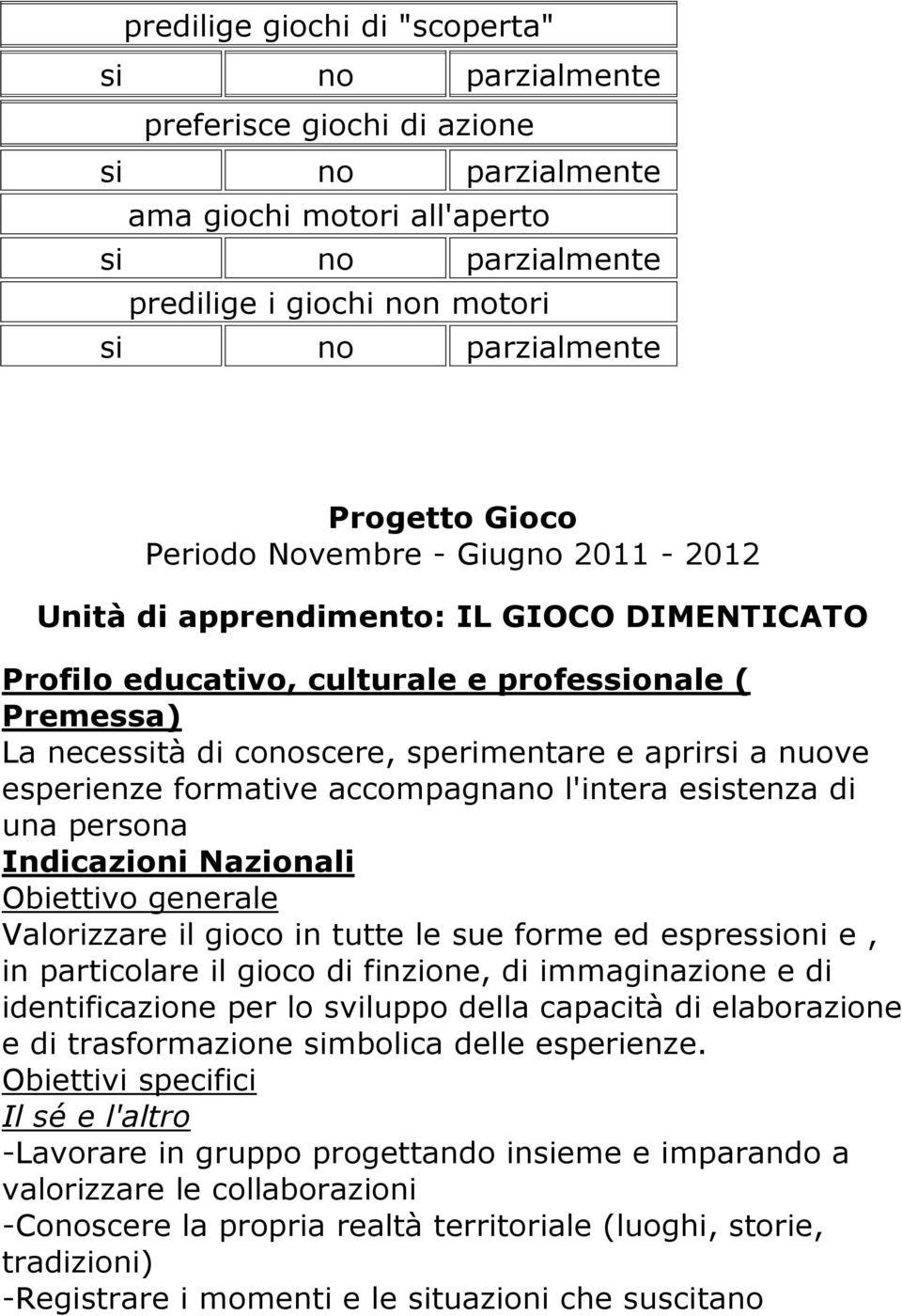 persona Indicazioni Nazionali Obiettivo generale Valorizzare il gioco in tutte le sue forme ed espressioni e, in particolare il gioco di finzione, di immaginazione e di identificazione per lo