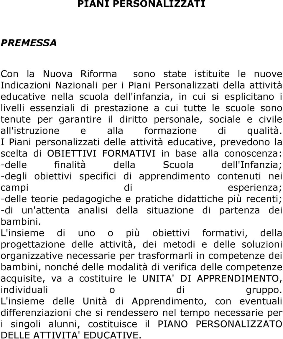 I Piani personalizzati delle attività educative, prevedono la scelta di OBIETTIVI FORMATIVI in base alla conoscenza: -delle finalità della Scuola dell'infanzia; -degli obiettivi specifici di