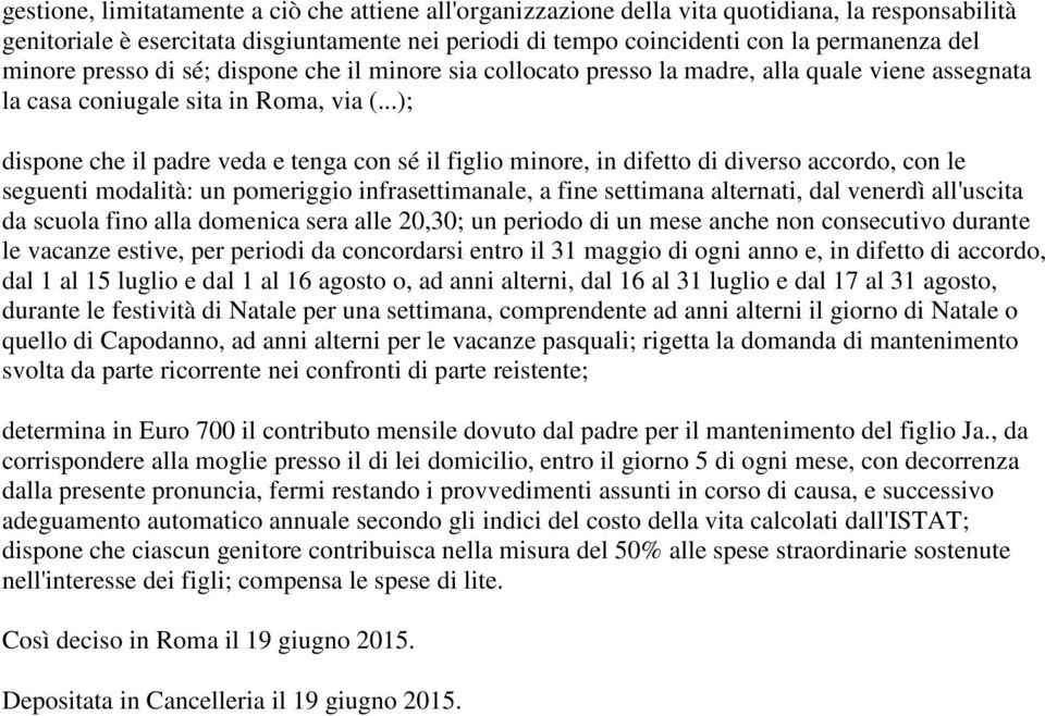 ..); dispone che il padre veda e tenga con sé il figlio minore, in difetto di diverso accordo, con le seguenti modalità: un pomeriggio infrasettimanale, a fine settimana alternati, dal venerdì