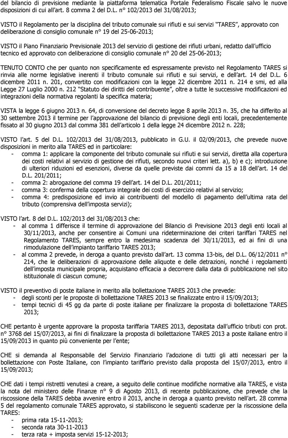 Piano Finanziario Previsionale 2013 del servizio di gestione dei rifiuti urbani, redatto dall ufficio tecnico ed approvato con deliberazione di consiglio comunale n 20 del 25-06-2013; TENUTO CONTO